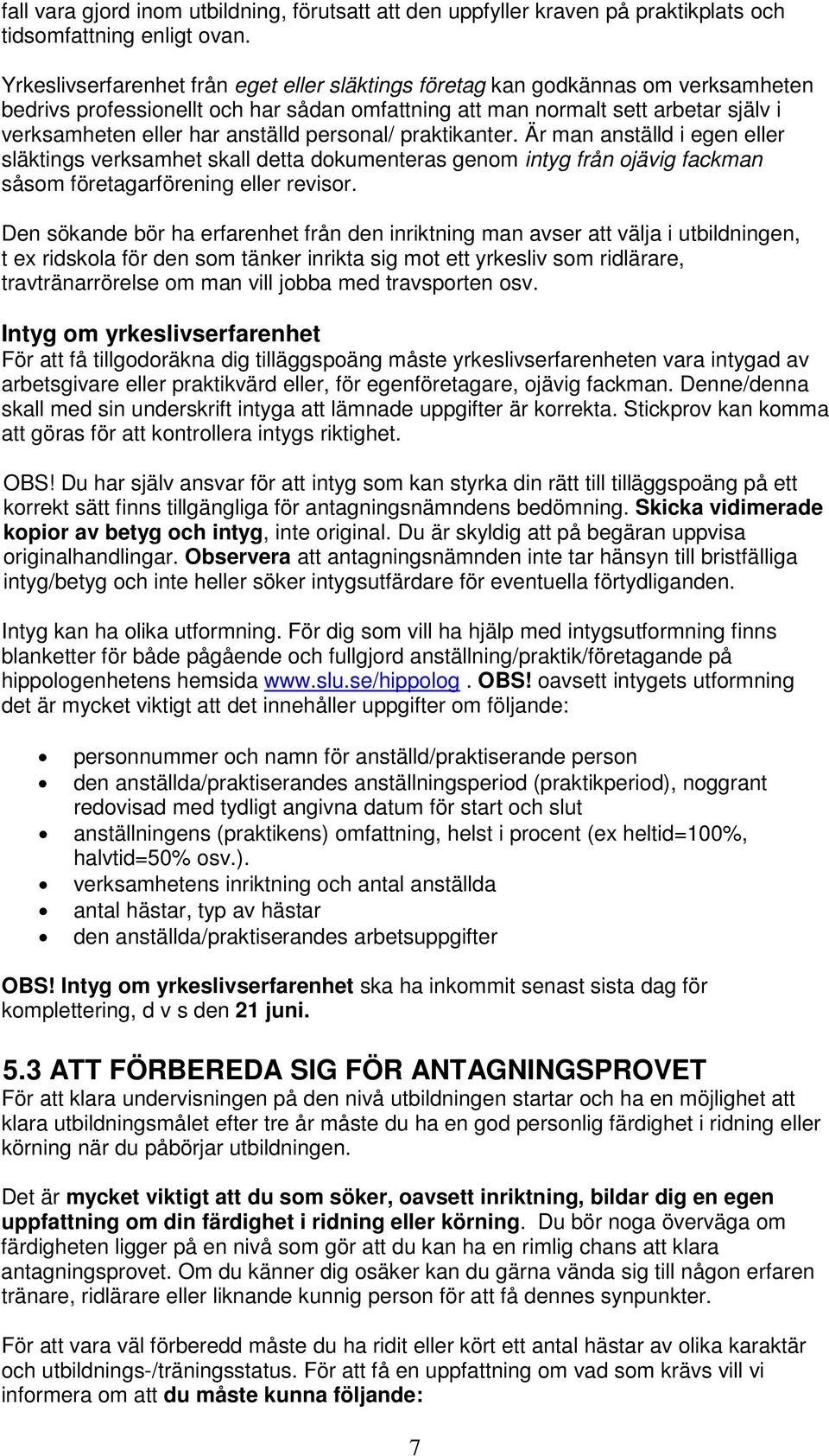anställd personal/ praktikanter. Är man anställd i egen eller släktings verksamhet skall detta dokumenteras genom intyg från ojävig fackman såsom företagarförening eller revisor.