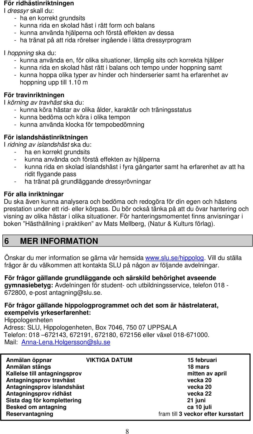 hoppning samt - kunna hoppa olika typer av hinder och hinderserier samt ha erfarenhet av hoppning upp till 1.