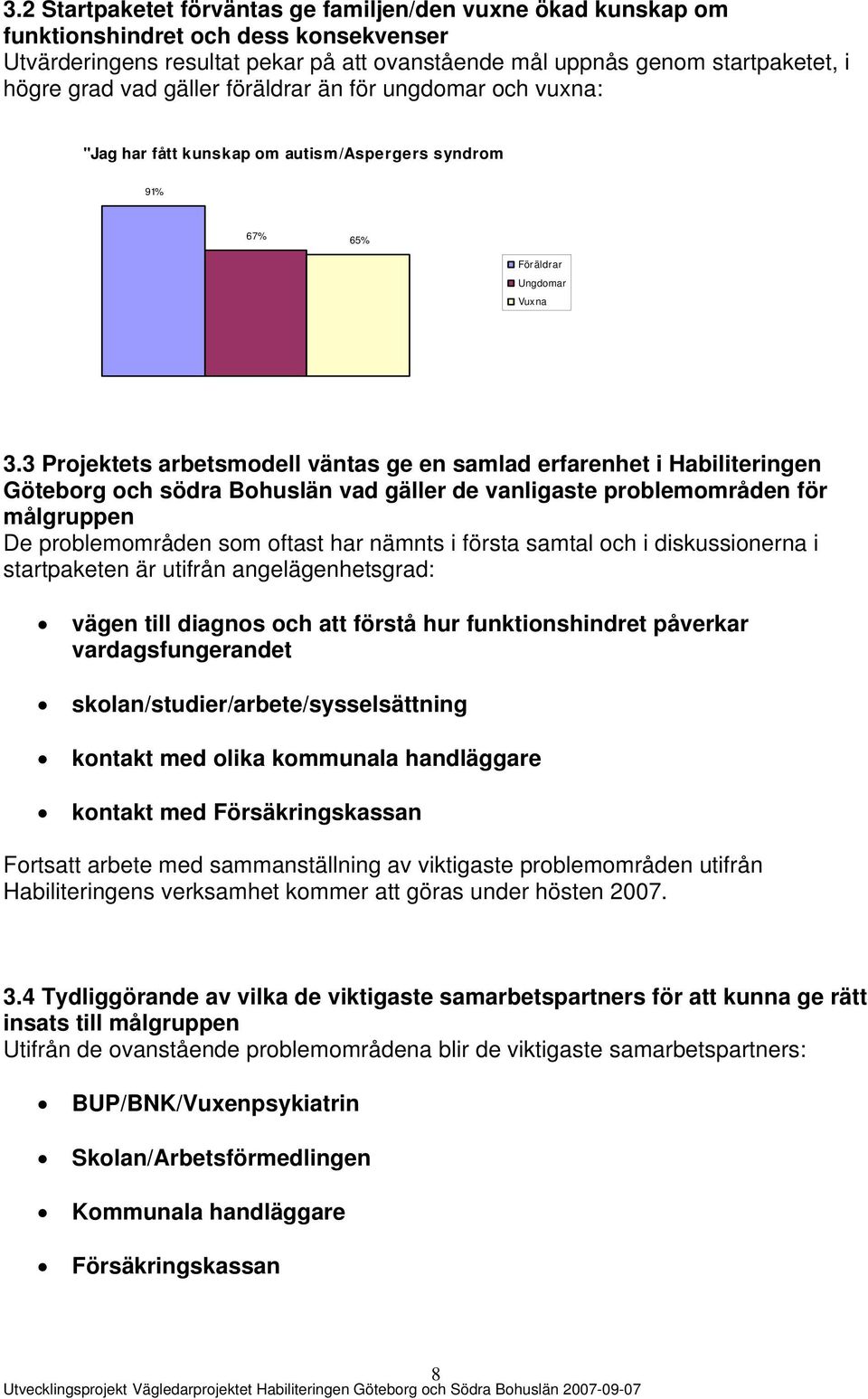 3 Projektets arbetsmodell väntas ge en samlad erfarenhet i Habiliteringen Göteborg och södra Bohuslän vad gäller de vanligaste problemområden för målgruppen De problemområden som oftast har nämnts i