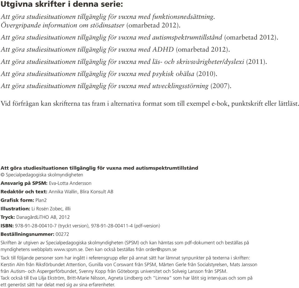 Att göra studiesituationen tillgänglig för vuxna med läs- och skrivsvårigheter/dyslexi (2011). Att göra studiesituationen tillgänglig för vuxna med psykisk ohälsa (2010).