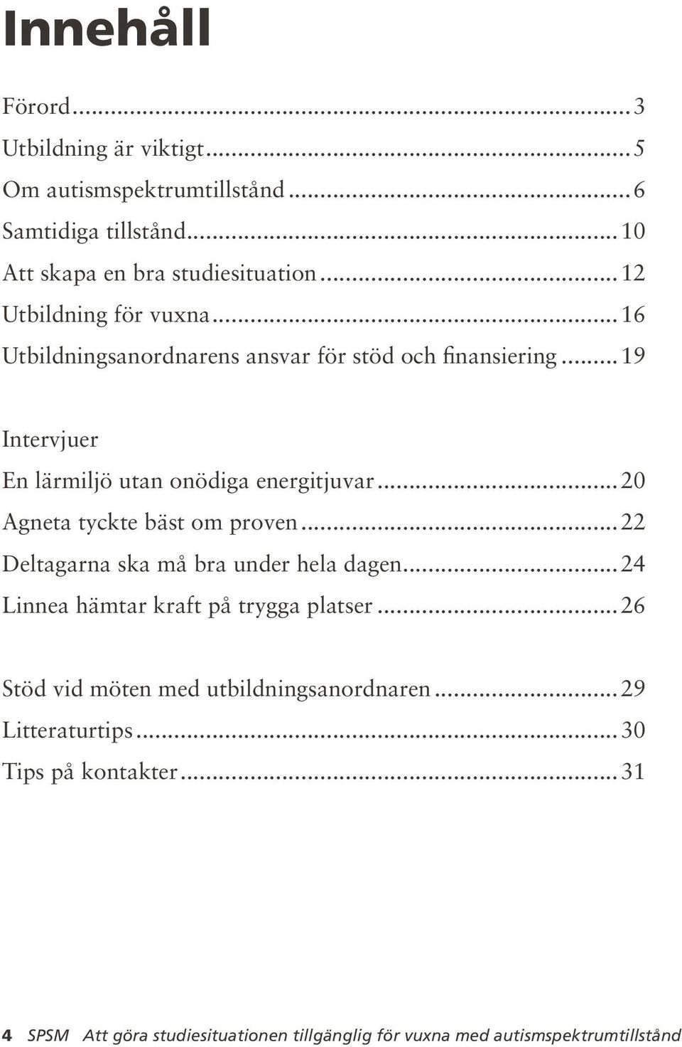 ..20 Agneta tyckte bäst om proven...22 Deltagarna ska må bra under hela dagen...24 Linnea hämtar kraft på trygga platser.