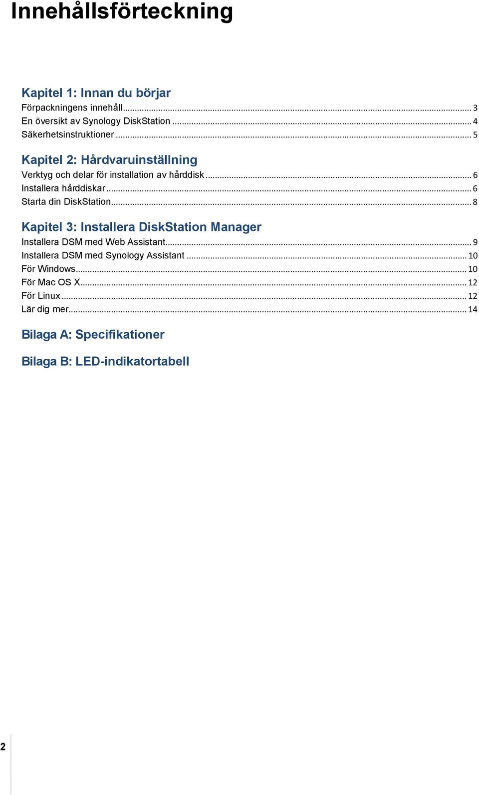 .. 6 Installera hårddiskar... 6 Starta din DiskStation... 8 Kapitel 3: Installera DiskStation Manager Installera DSM med Web Assistant.