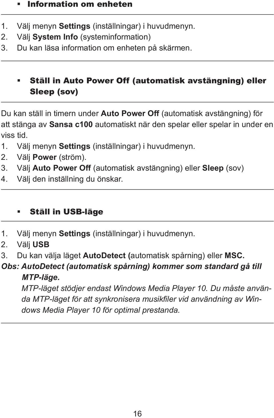 spelar in under en viss tid. 1. Välj menyn Settings (inställningar) i huvudmenyn. 2. Välj Power (ström). 3. Välj Auto Power Off (automatisk avstängning) eller Sleep (sov) 4.