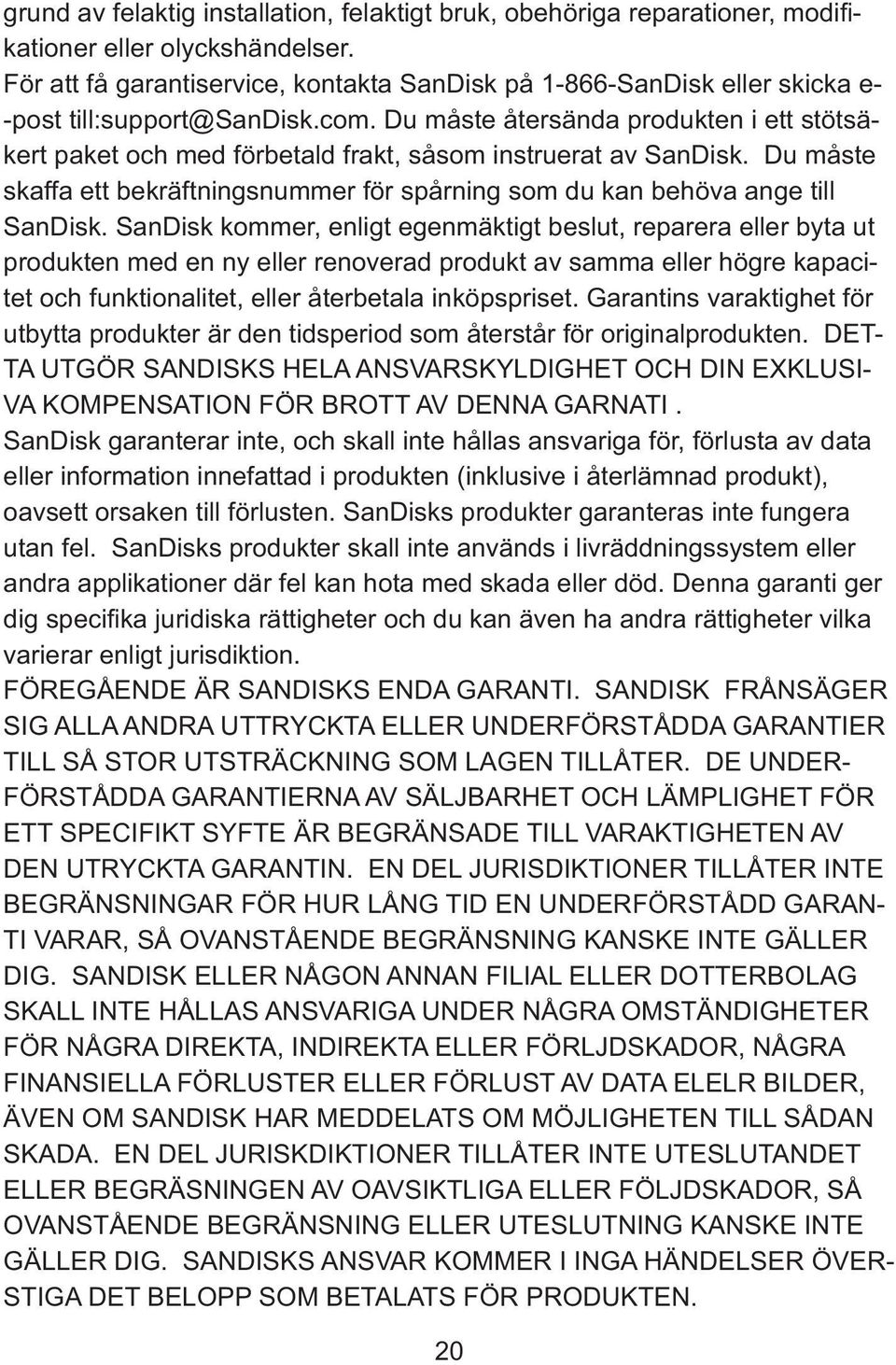 Du måste återsända produkten i ett stötsäkert paket och med förbetald frakt, såsom instruerat av SanDisk. Du måste skaffa ett bekräftningsnummer för spårning som du kan behöva ange till SanDisk.