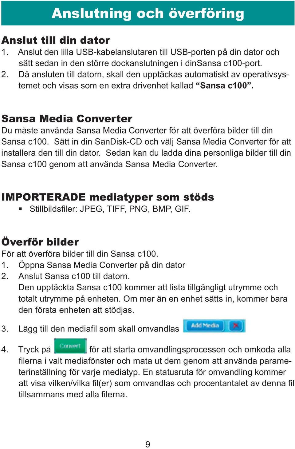 Sansa Media Converter Du måste använda Sansa Media Converter för att överföra bilder till din Sansa c100. Sätt in din SanDisk-CD och välj Sansa Media Converter för att installera den till din dator.