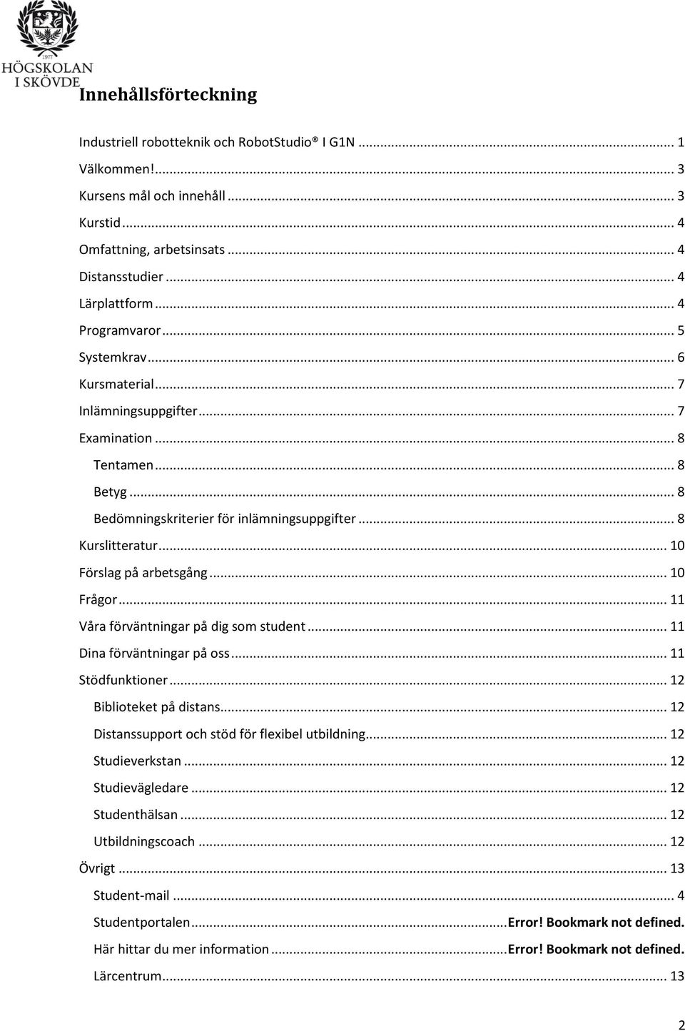 .. 10 Förslag på arbetsgång... 10 Frågor... 11 Våra förväntningar på dig som student... 11 Dina förväntningar på oss... 11 Stödfunktioner... 12 Biblioteket på distans.