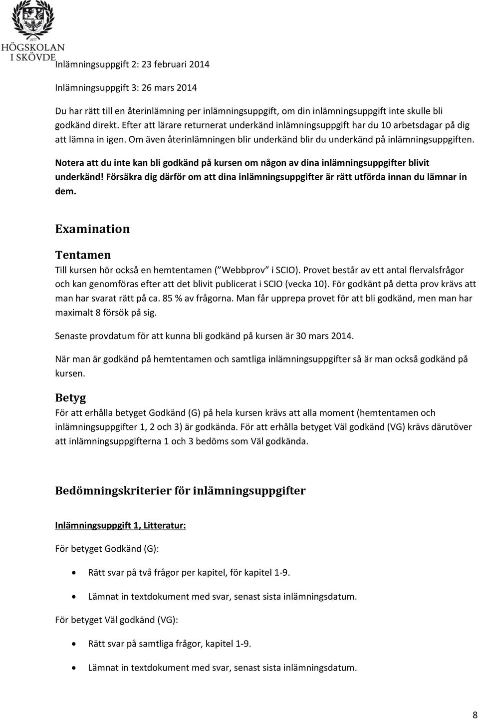 Notera att du inte kan bli godkänd på kursen om någon av dina inlämningsuppgifter blivit underkänd! Försäkra dig därför om att dina inlämningsuppgifter är rätt utförda innan du lämnar in dem.