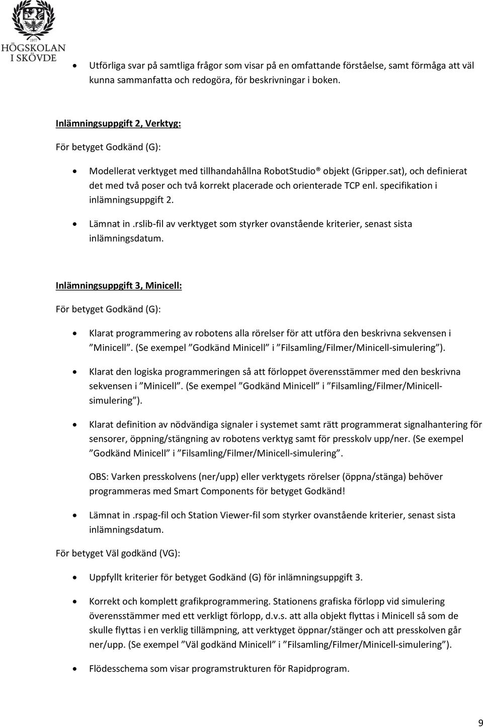 sat), och definierat det med två poser och två korrekt placerade och orienterade TCP enl. specifikation i inlämningsuppgift 2. Lämnat in.