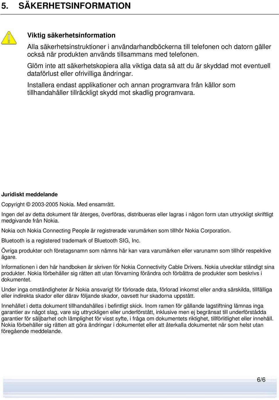 Installera endast applikationer och annan programvara från källor som tillhandahåller tillräckligt skydd mot skadlig programvara. Juridiskt meddelande Copyright 2003-2005 Nokia. Med ensamrätt.