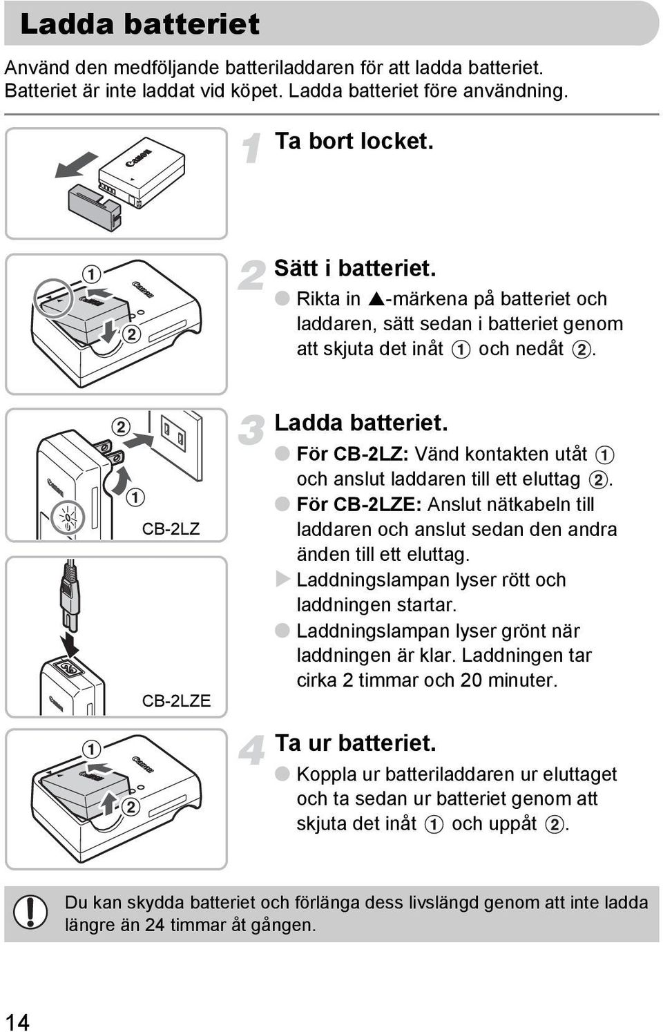 För CB-2LZ: Vänd kontakten utåt och anslut laddaren till ett eluttag. För CB-2LZE: Anslut nätkabeln till laddaren och anslut sedan den andra änden till ett eluttag.