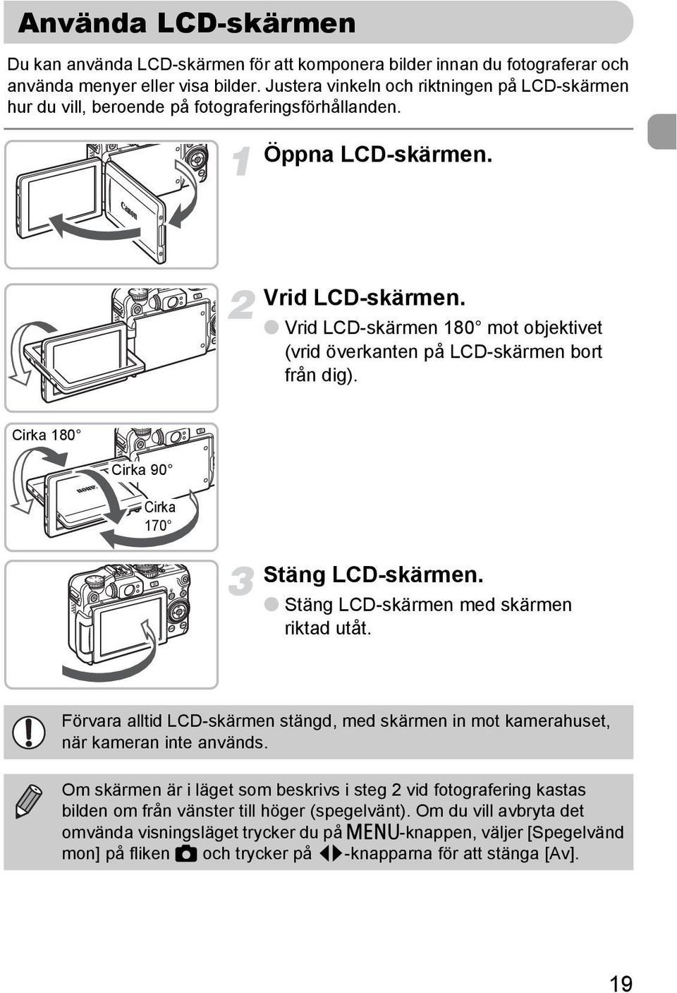 Vrid LCD-skärmen 180 mot objektivet (vrid överkanten på LCD-skärmen bort från dig). Cirka 180 Cirka 90 Cirka 170 Stäng LCD-skärmen. Stäng LCD-skärmen med skärmen riktad utåt.