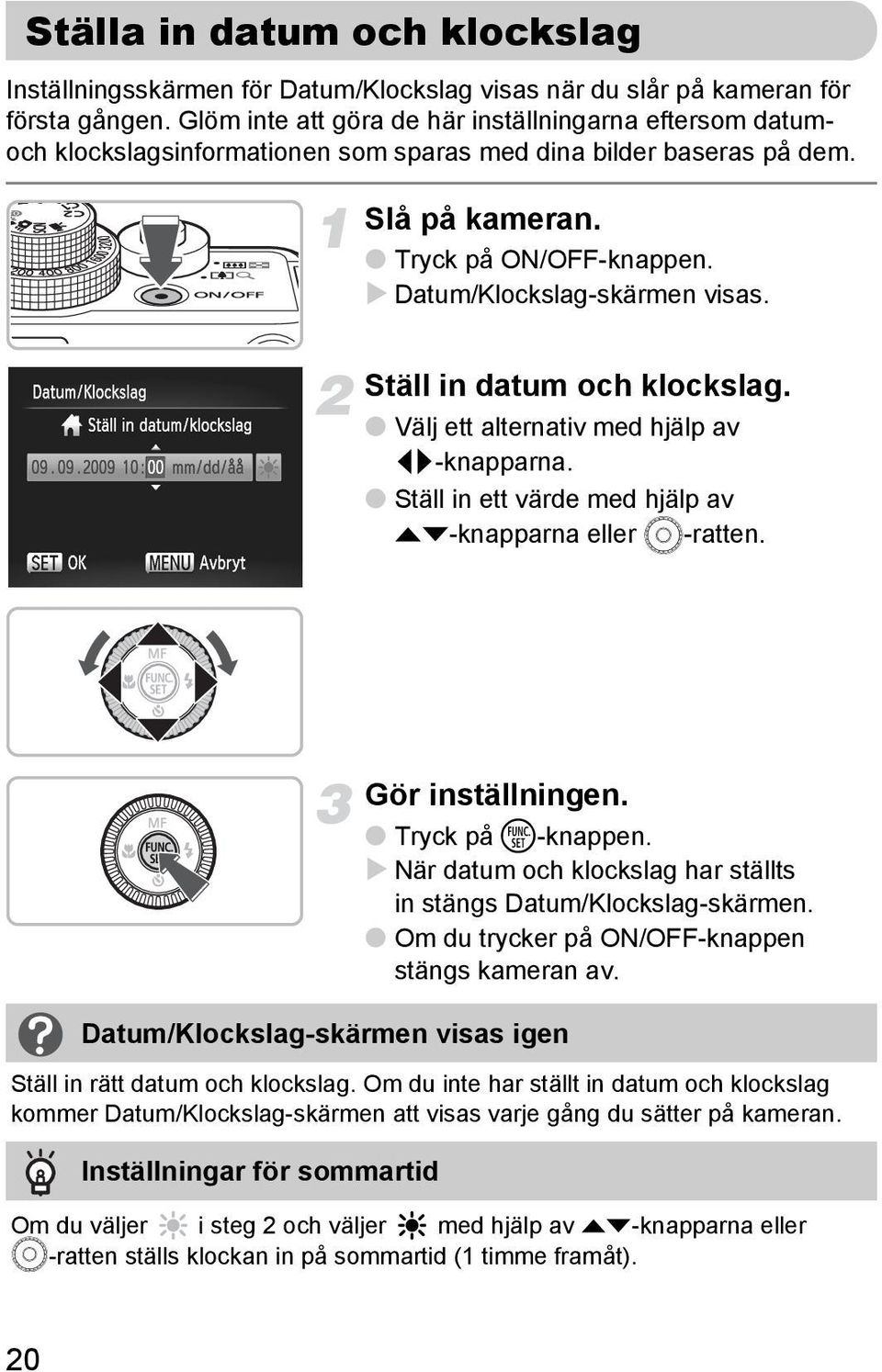 Ställ in datum och klockslag. Välj ett alternativ med hjälp av qr-knapparna. Ställ in ett värde med hjälp av op-knapparna eller Â-ratten. Datum/Klockslag-skärmen visas igen Gör inställningen.