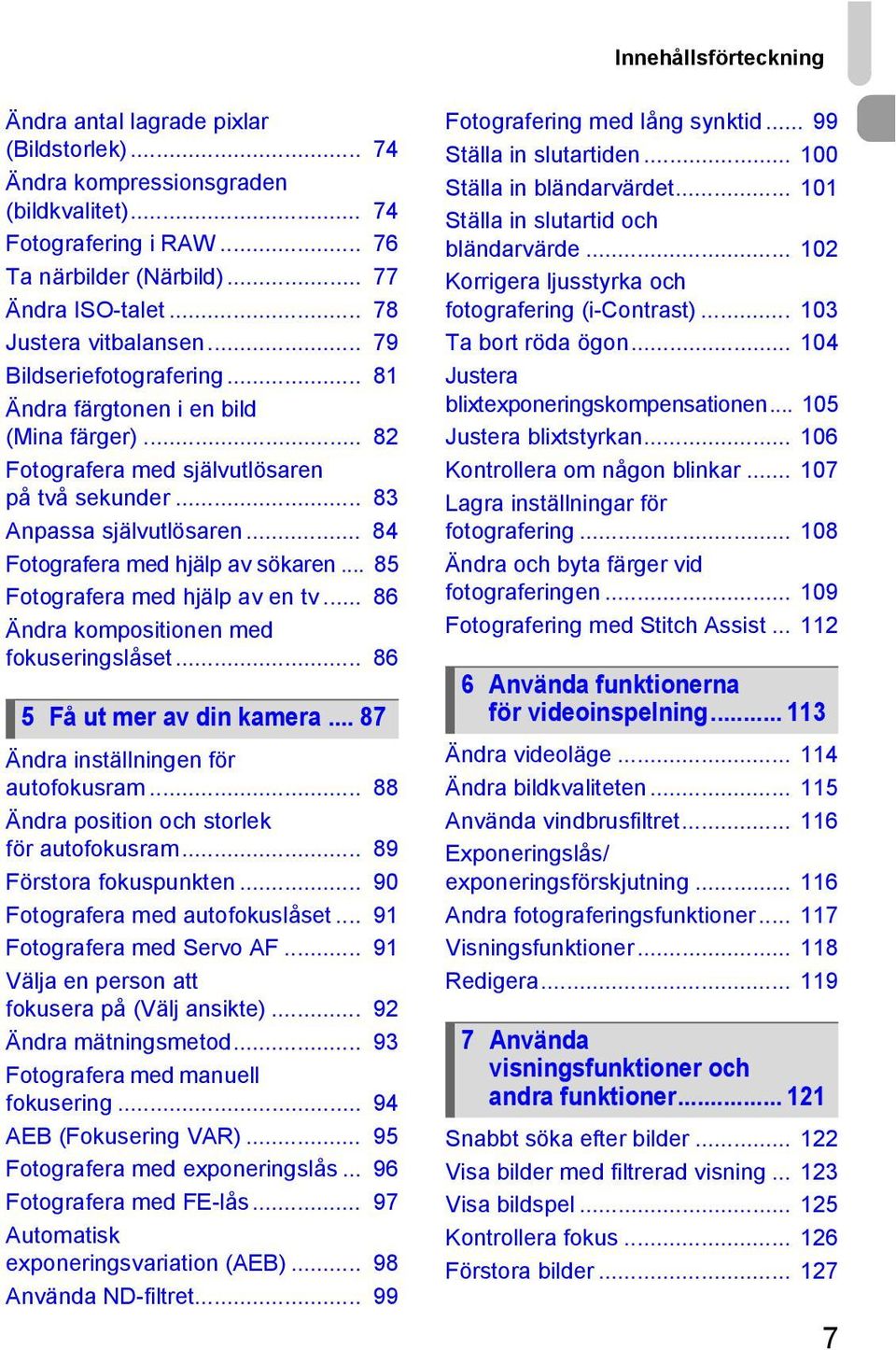 .. 84 Fotografera med hjälp av sökaren... 85 Fotografera med hjälp av en tv... 86 Ändra kompositionen med fokuseringslåset... 86 5 Få ut mer av din kamera... 87 Ändra inställningen för autofokusram.