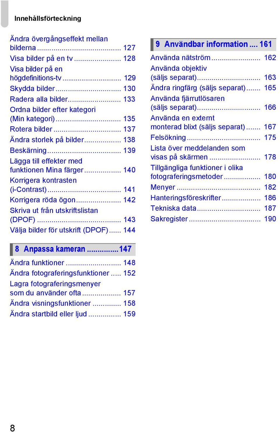 .. 140 Korrigera kontrasten (i-contrast)... 141 Korrigera röda ögon... 142 Skriva ut från utskriftslistan (DPOF)... 143 Välja bilder för utskrift (DPOF)... 144 9 Användbar information.