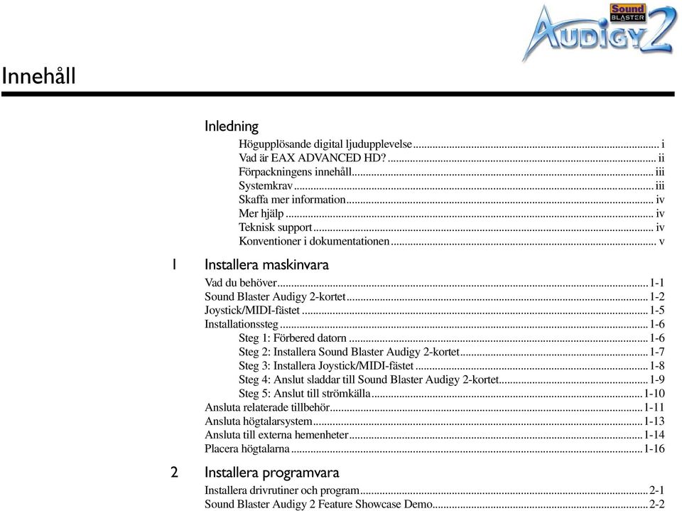 ..1-6 Steg 2: Installera Sound Blaster Audigy 2-kortet...1-7 Steg 3: Installera Joystick/MIDI-fästet...1-8 Steg 4: Anslut sladdar till Sound Blaster Audigy 2-kortet...1-9 Steg 5: Anslut till strömkälla.