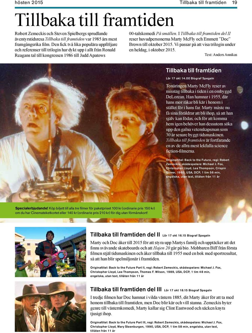 I Tillbaka till framtiden del II reser huvudpersonerna Marty McFly och Emmett Doc Brown till oktober 2015. Vi passar på att visa trilogin under en heldag, i oktober 2015.