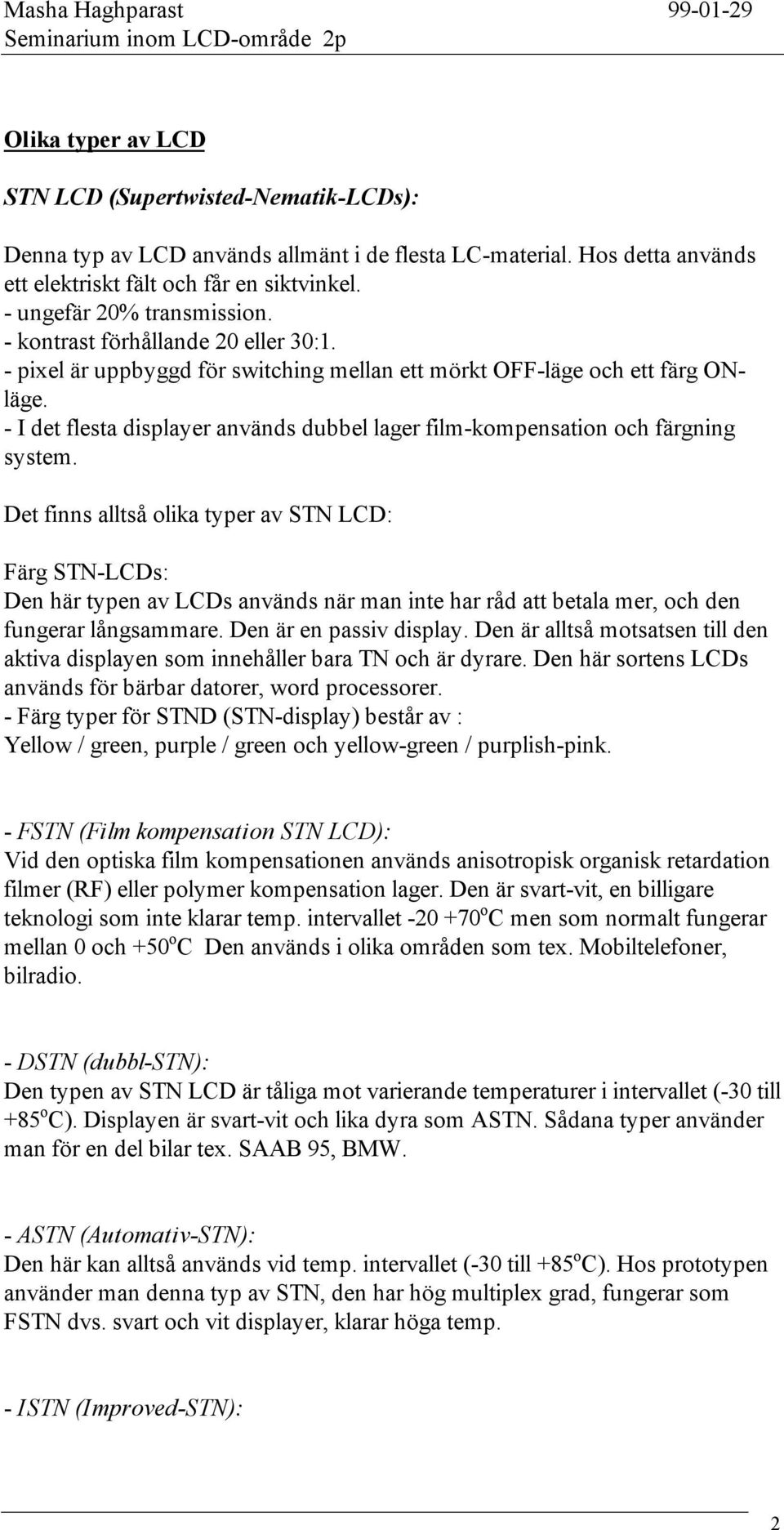 - I det flesta displayer används dubbel lager film-kompensation och färgning system.