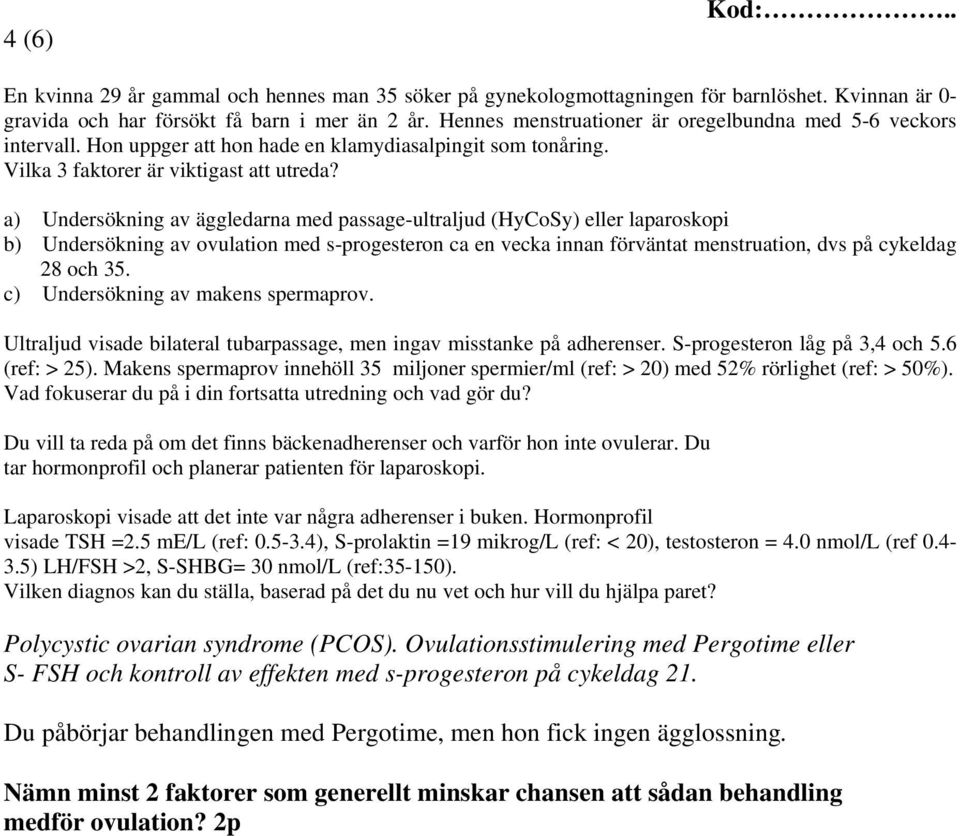 a) Undersökning av äggledarna med passage-ultraljud (HyCoSy) eller laparoskopi b) Undersökning av ovulation med s-progesteron ca en vecka innan förväntat menstruation, dvs på cykeldag 28 och 35.