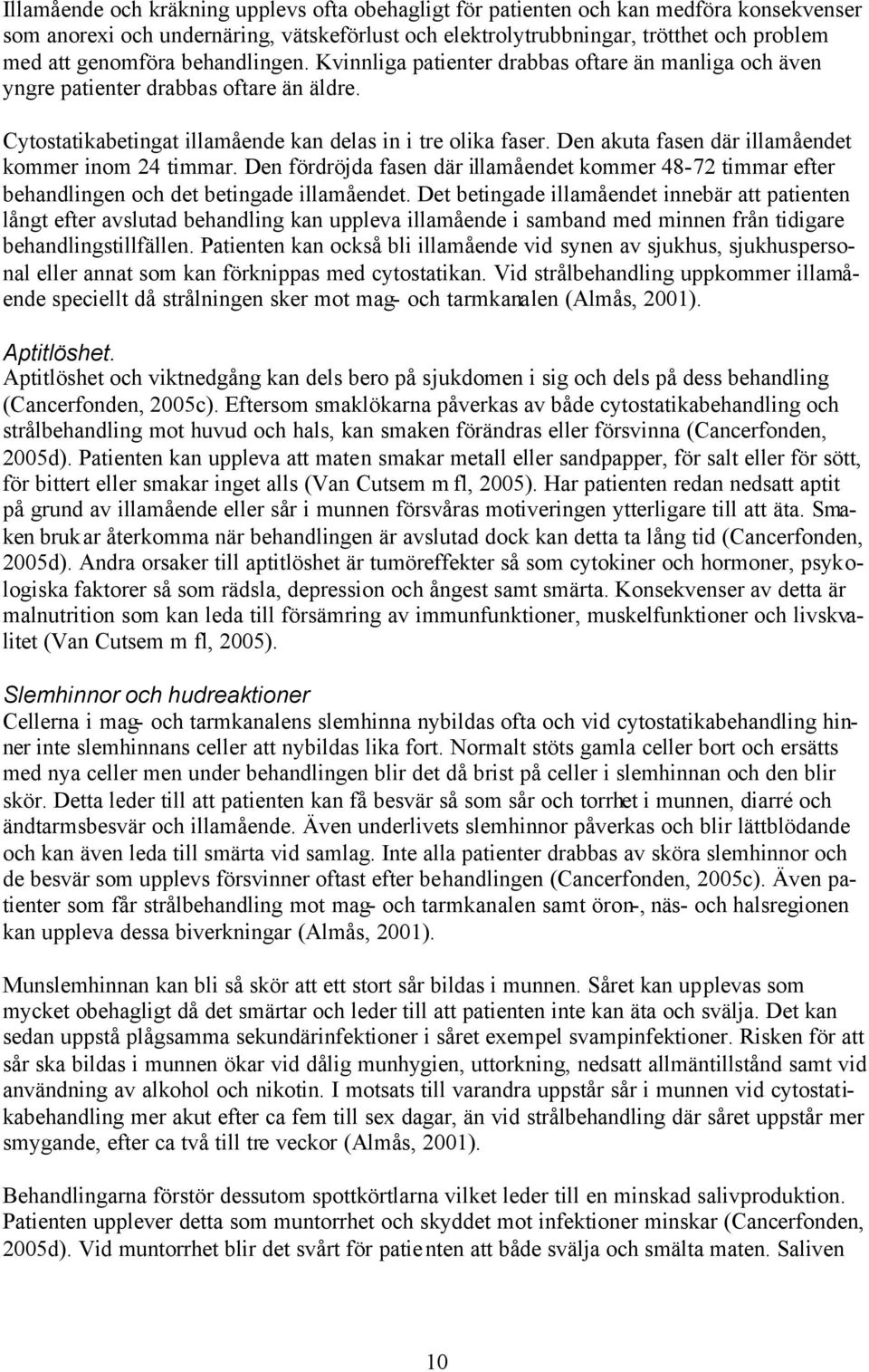 Den akuta fasen där illamåendet kommer inom 24 timmar. Den fördröjda fasen där illamåendet kommer 48-72 timmar efter behandlingen och det betingade illamåendet.