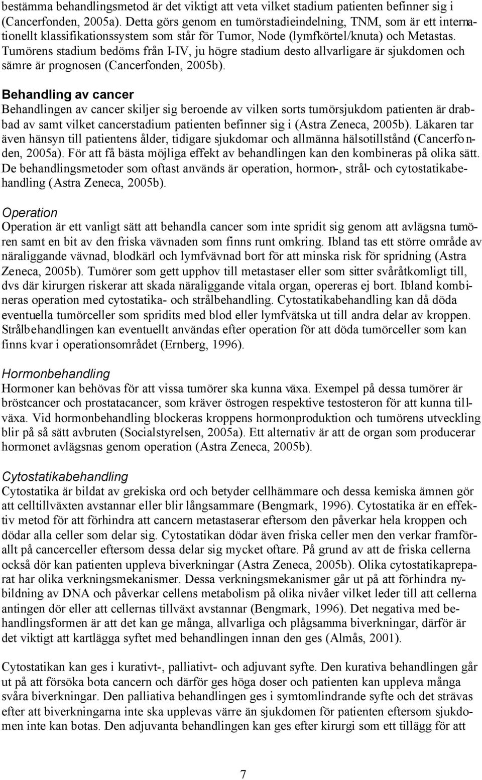 Tumörens stadium bedöms från I-IV, ju högre stadium desto allvarligare är sjukdomen och sämre är prognosen (Cancerfonden, 2005b).