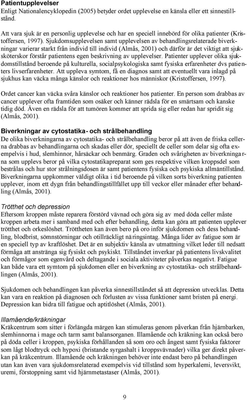 Sjukdomsupplevelsen samt upplevelsen av behandlingsrelaterade biverkningar varierar starkt från individ till individ (Almås, 2001) och därför är det viktigt att sjuksköterskor förstår patientens egen