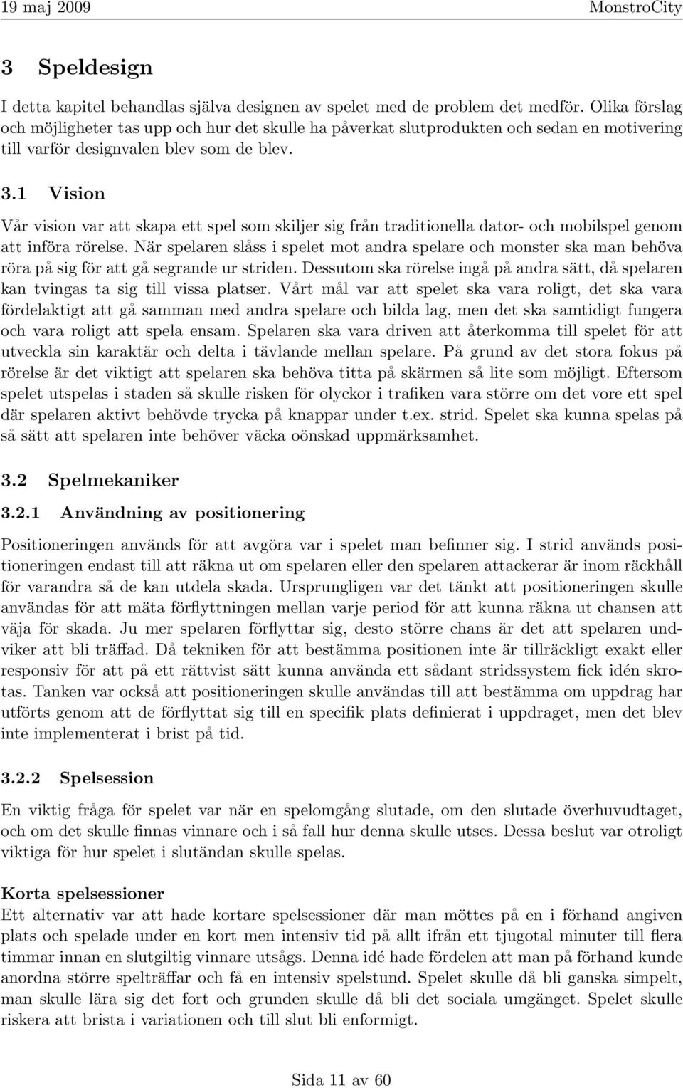 1 Vision Vår vision var att skapa ett spel som skiljer sig från traditionella dator- och mobilspel genom att införa rörelse.