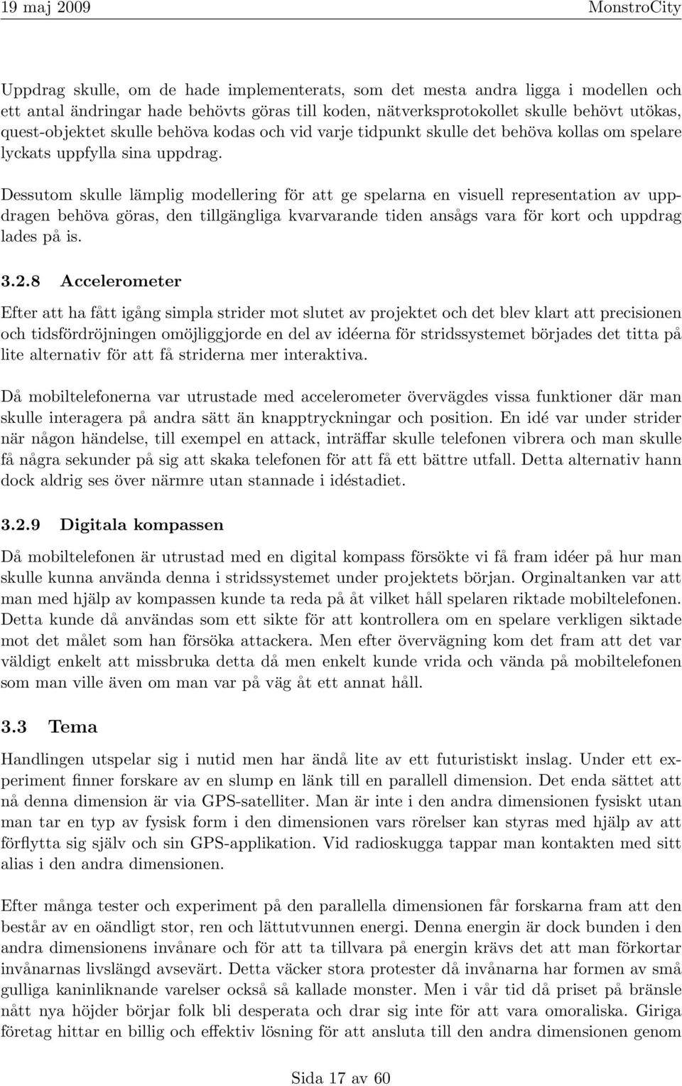 Dessutom skulle lämplig modellering för att ge spelarna en visuell representation av uppdragen behöva göras, den tillgängliga kvarvarande tiden ansågs vara för kort och uppdrag lades på is. 3.2.