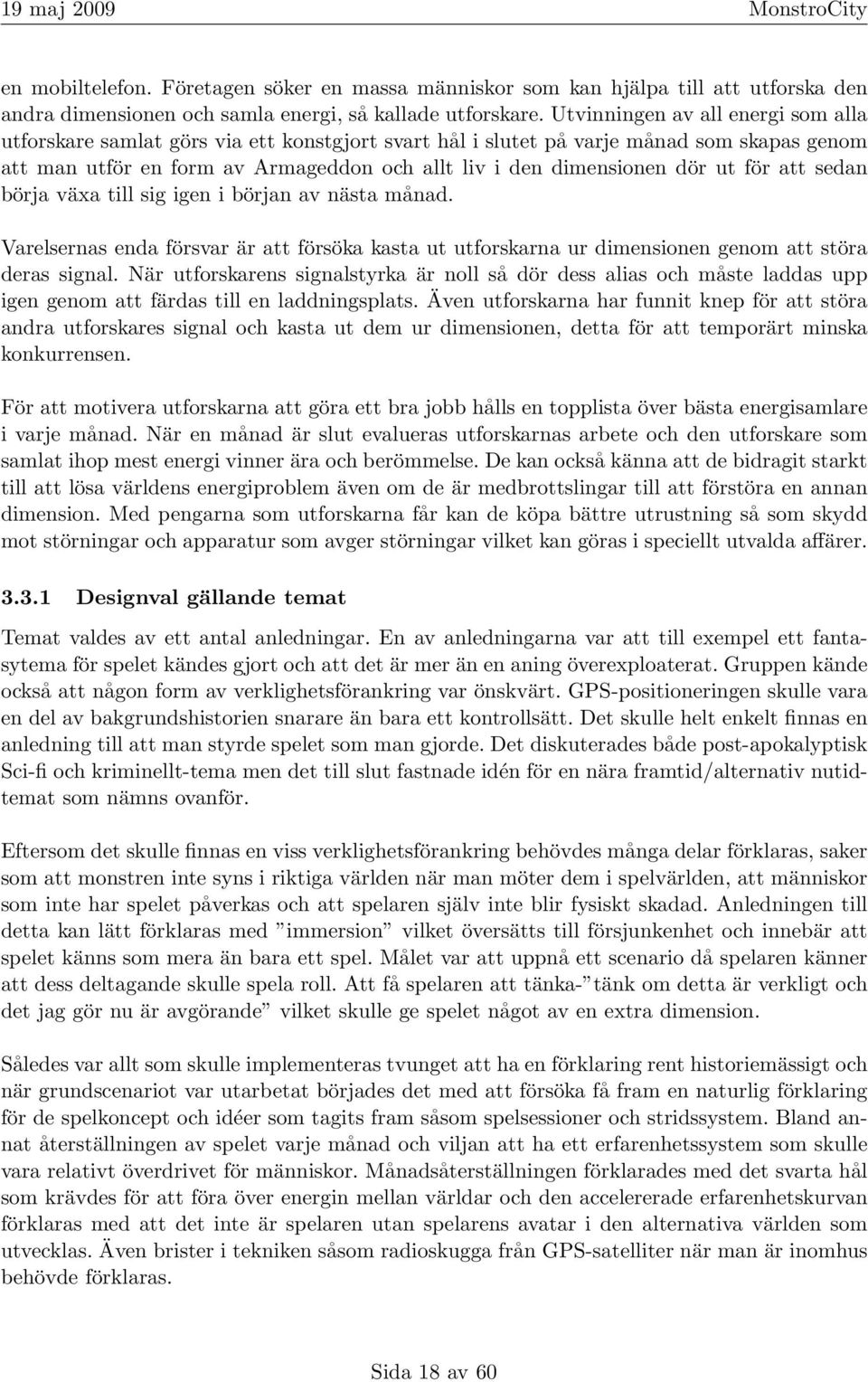 ut för att sedan börja växa till sig igen i början av nästa månad. Varelsernas enda försvar är att försöka kasta ut utforskarna ur dimensionen genom att störa deras signal.