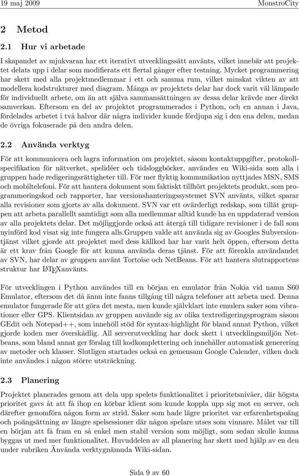 Många av projektets delar har dock varit väl lämpade för individuellt arbete, om än att själva sammansättningen av dessa delar krävde mer direkt samverkan.