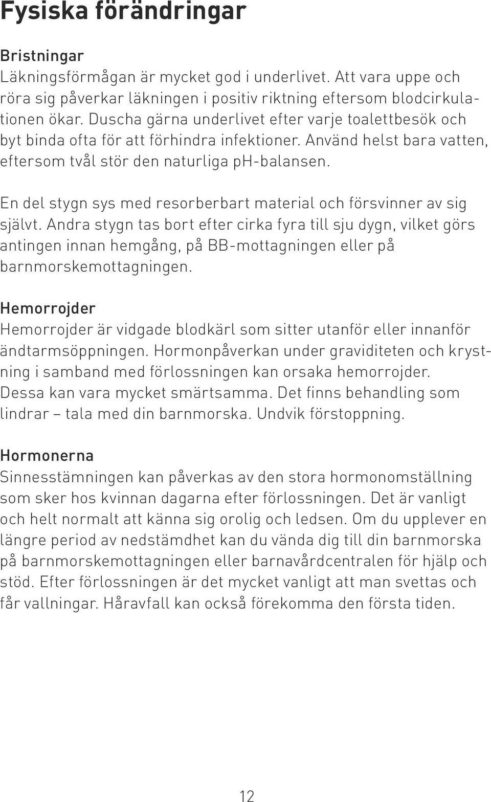 En del stygn sys med resorberbart material och försvinner av sig självt.