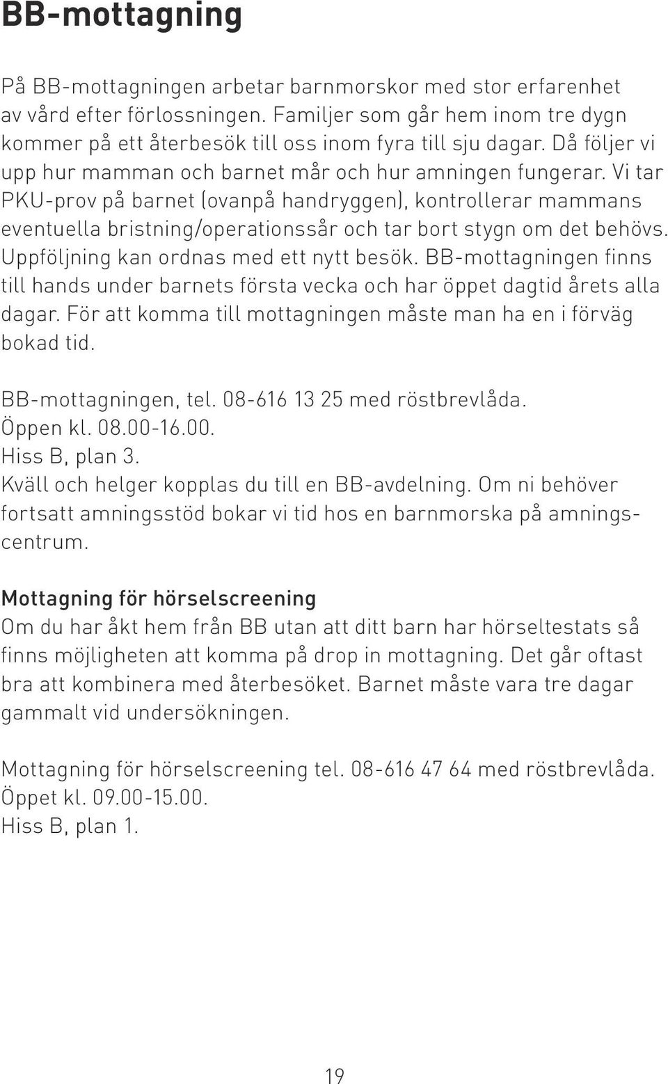 Vi tar PKU-prov på barnet (ovanpå handryggen), kontrollerar mammans eventuella bristning/operationssår och tar bort stygn om det behövs. Uppföljning kan ordnas med ett nytt besök.