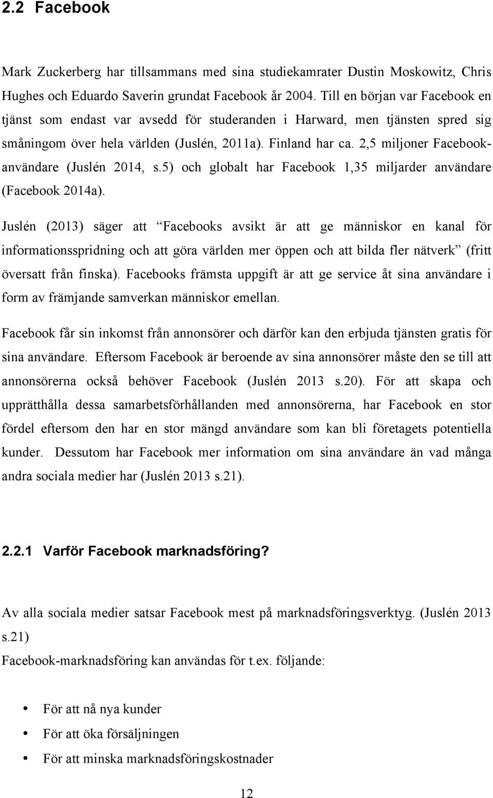 2,5 miljoner Facebookanvändare (Juslén 2014, s.5) och globalt har Facebook 1,35 miljarder användare (Facebook 2014a).