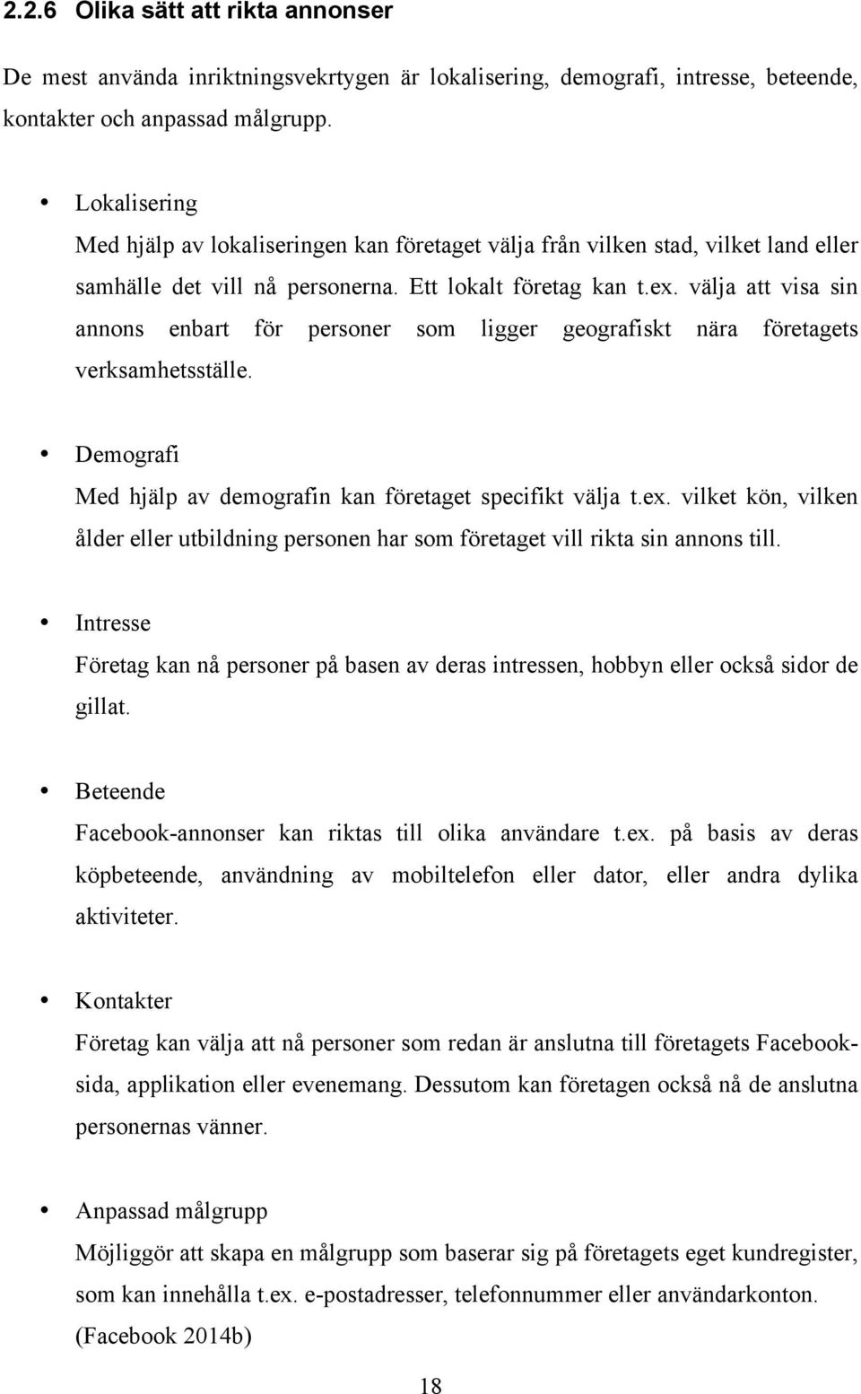 välja att visa sin annons enbart för personer som ligger geografiskt nära företagets verksamhetsställe. Demografi Med hjälp av demografin kan företaget specifikt välja t.ex.