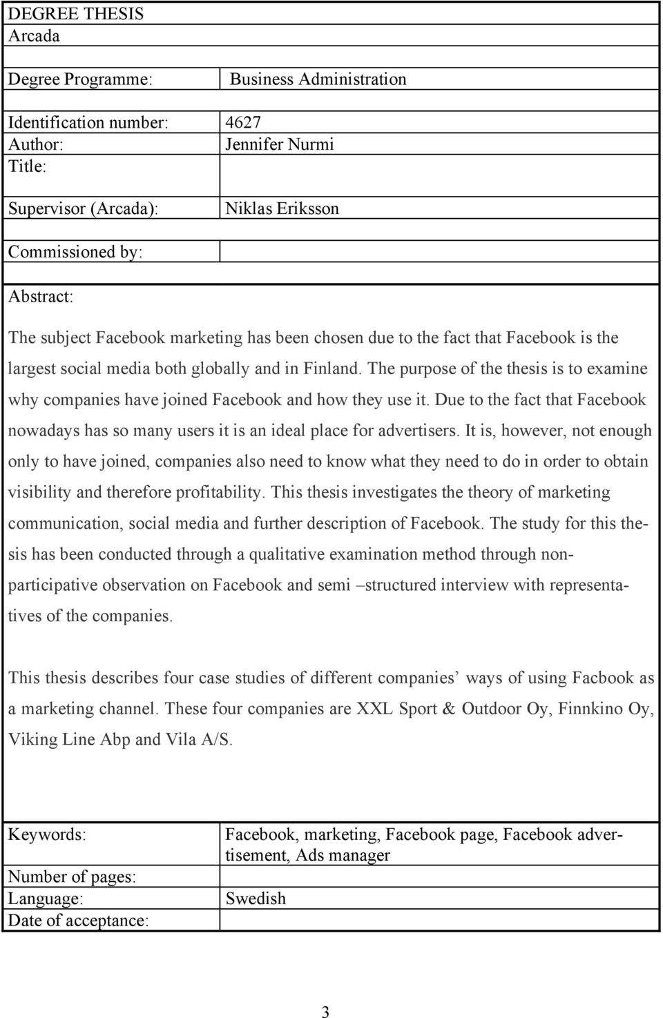 The purpose of the thesis is to examine why companies have joined Facebook and how they use it. Due to the fact that Facebook nowadays has so many users it is an ideal place for advertisers.