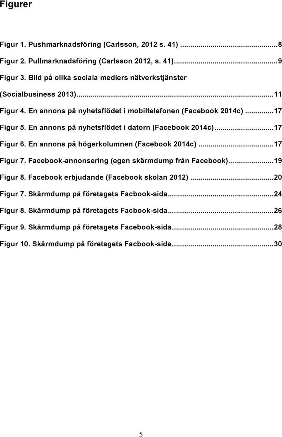 En annons på nyhetsflödet i datorn (Facebook 2014c)... 17 Figur 6. En annons på högerkolumnen (Facebook 2014c)... 17 Figur 7. Facebook-annonsering (egen skärmdump från Facebook).