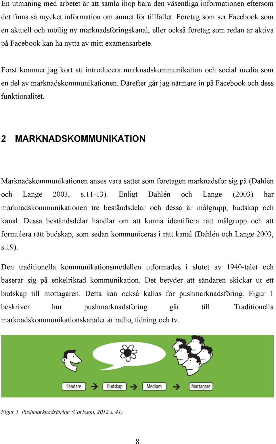 Först kommer jag kort att introducera marknadskommunikation och social media som en del av marknadskommunikationen. Därefter går jag närmare in på Facebook och dess funktionalitet.