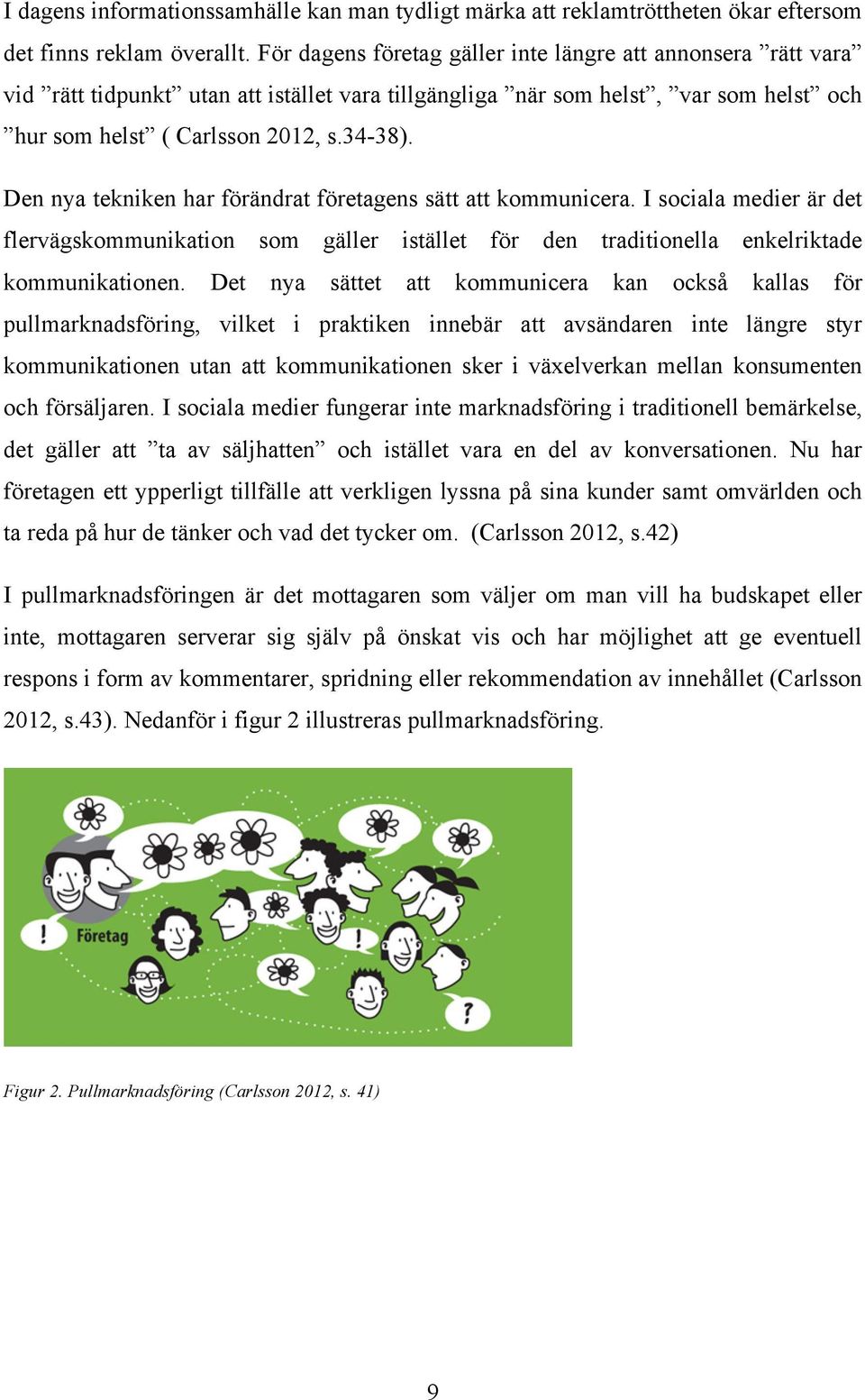 Den nya tekniken har förändrat företagens sätt att kommunicera. I sociala medier är det flervägskommunikation som gäller istället för den traditionella enkelriktade kommunikationen.