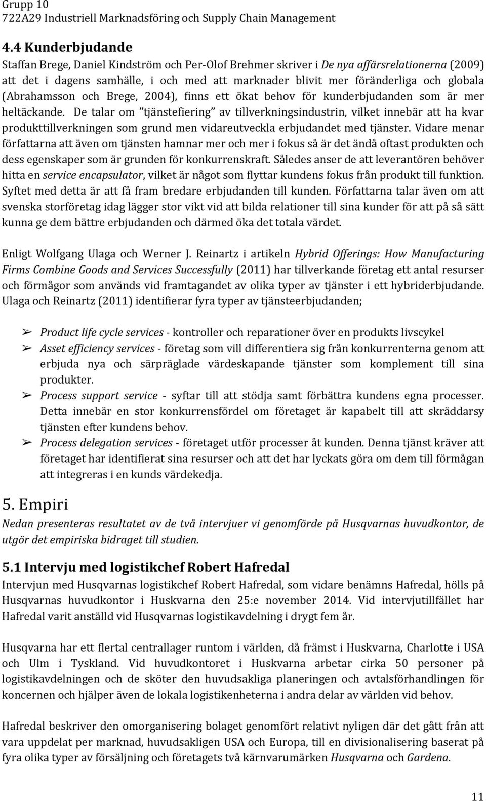 De talar om tjänstefiering av tillverkningsindustrin, vilket innebär att ha kvar produkttillverkningen som grund men vidareutveckla erbjudandet med tjänster.
