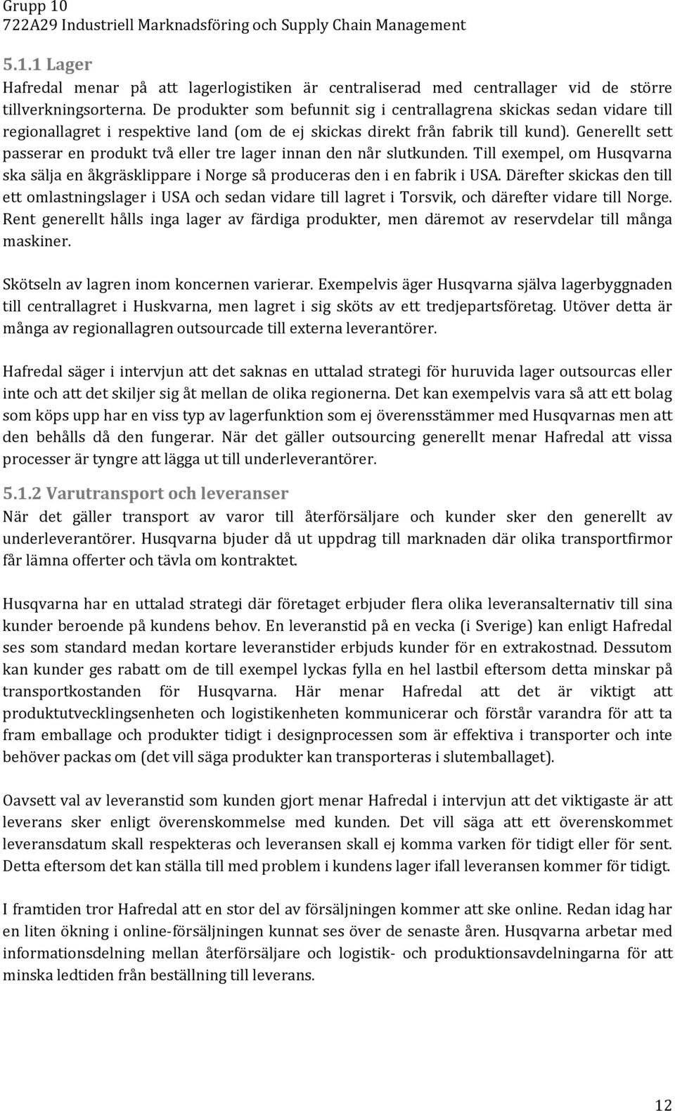 Generellt sett passerar en produkt två eller tre lager innan den når slutkunden. Till exempel, om Husqvarna ska sälja en åkgräsklippare i Norge så produceras den i en fabrik i USA.
