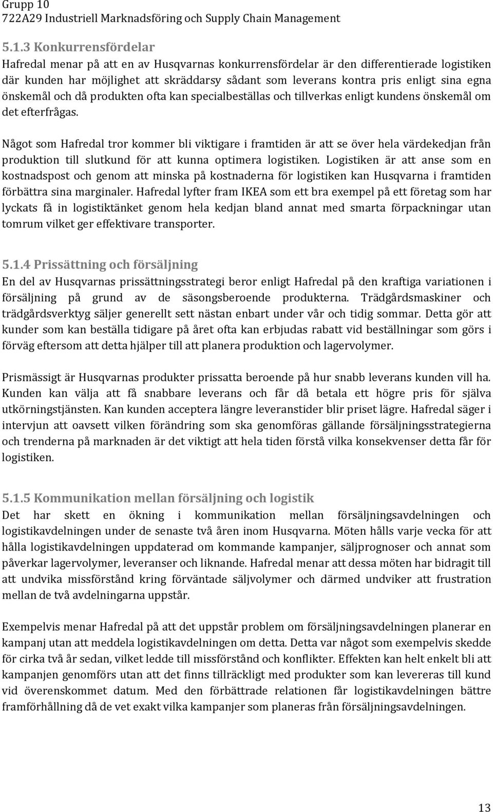 Något som Hafredal tror kommer bli viktigare i framtiden är att se över hela värdekedjan från produktion till slutkund för att kunna optimera logistiken.