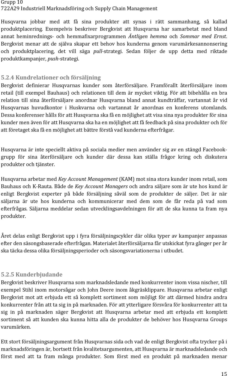 Bergkvist menar att de själva skapar ett behov hos kunderna genom varumärkesannonsering och produktplacering, det vill säga pull-strategi.