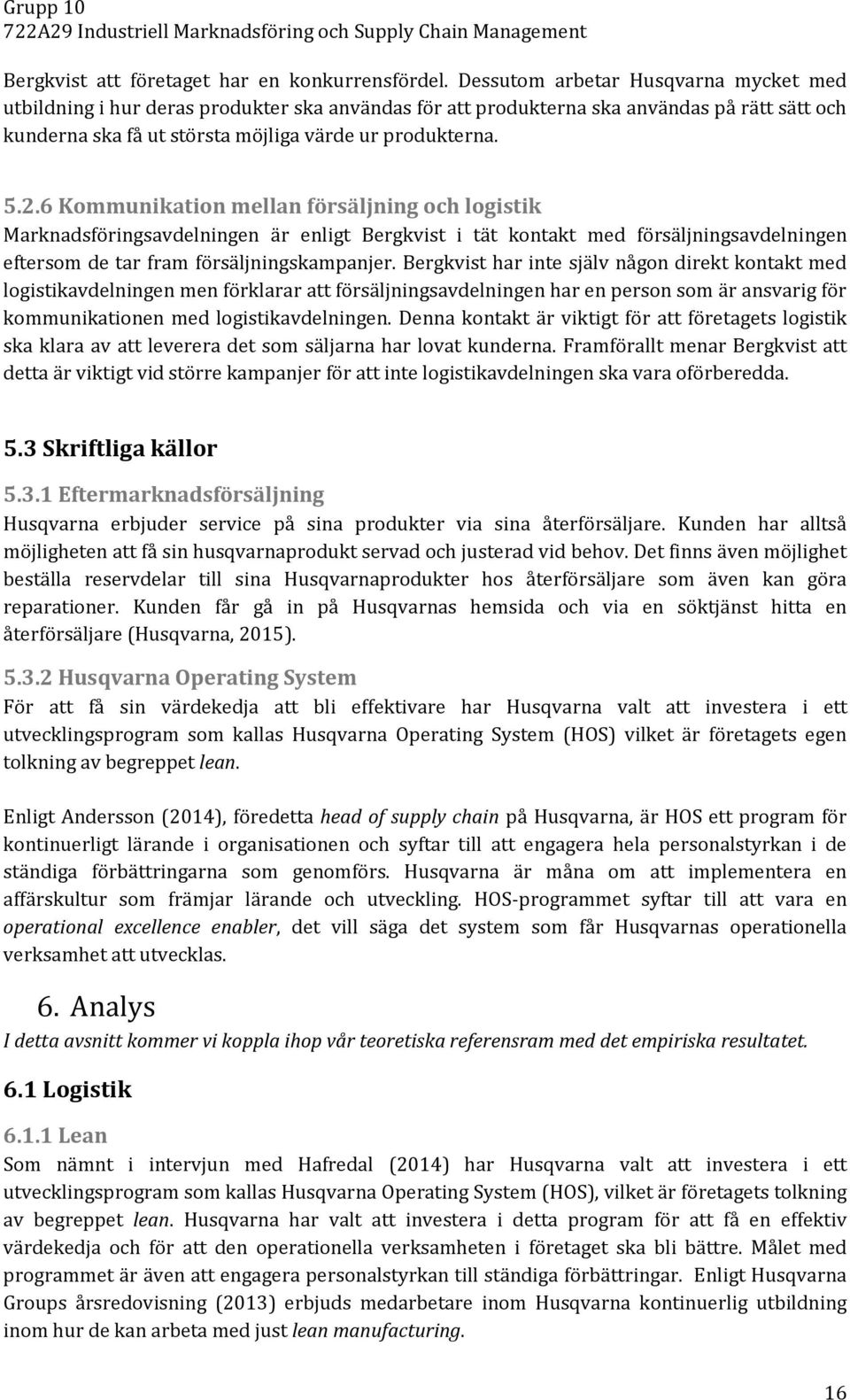 6 Kommunikation mellan försäljning och logistik Marknadsföringsavdelningen är enligt Bergkvist i tät kontakt med försäljningsavdelningen eftersom de tar fram försäljningskampanjer.