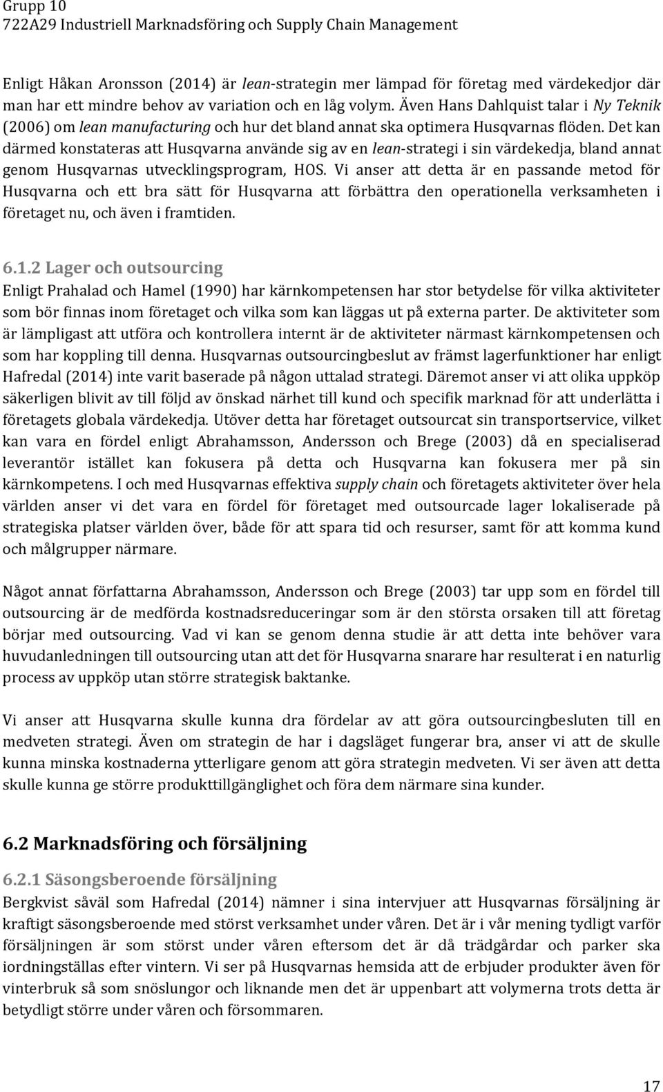 Det kan därmed konstateras att Husqvarna använde sig av en lean-strategi i sin värdekedja, bland annat genom Husqvarnas utvecklingsprogram, HOS.