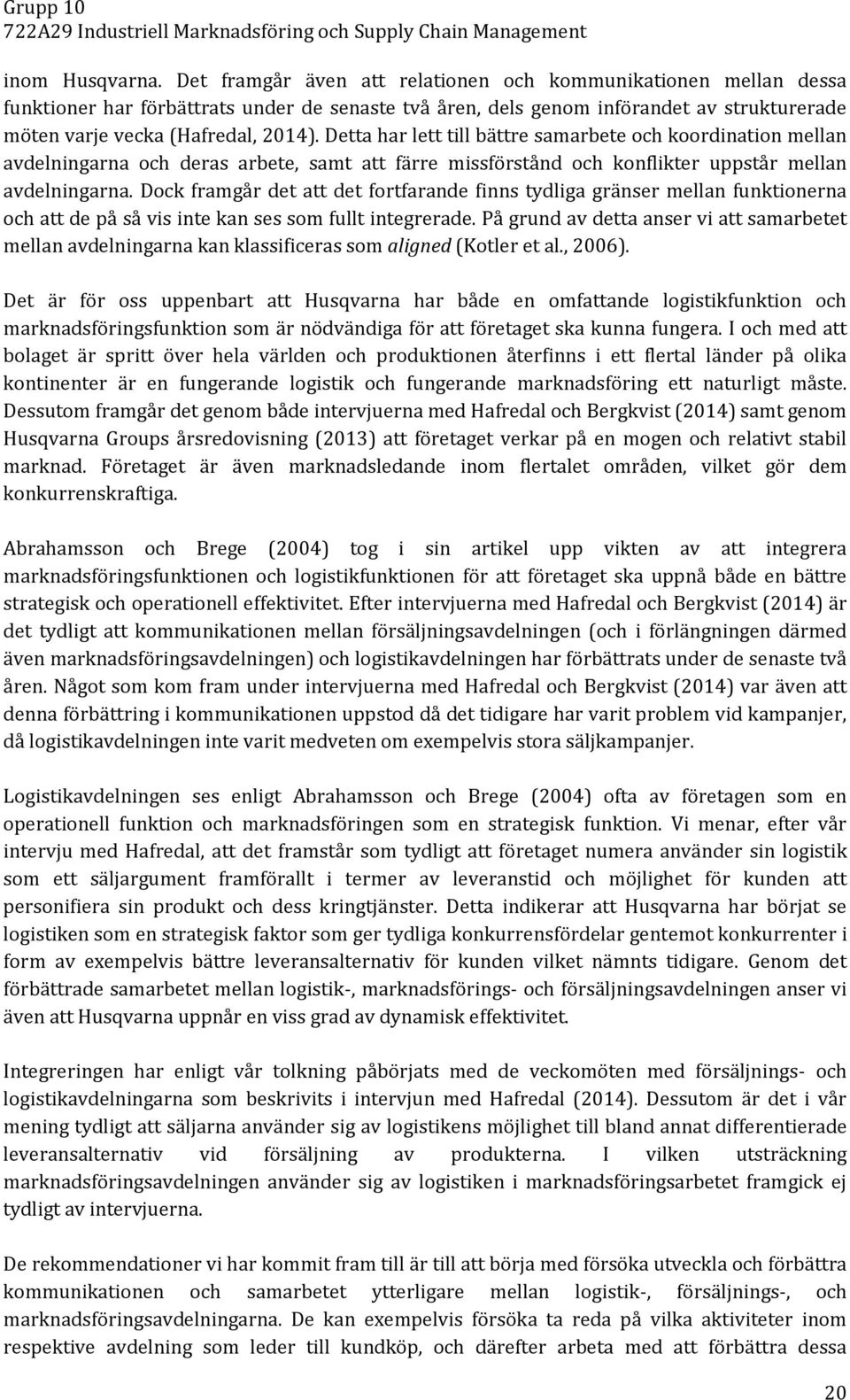 Detta har lett till bättre samarbete och koordination mellan avdelningarna och deras arbete, samt att färre missförstånd och konflikter uppstår mellan avdelningarna.