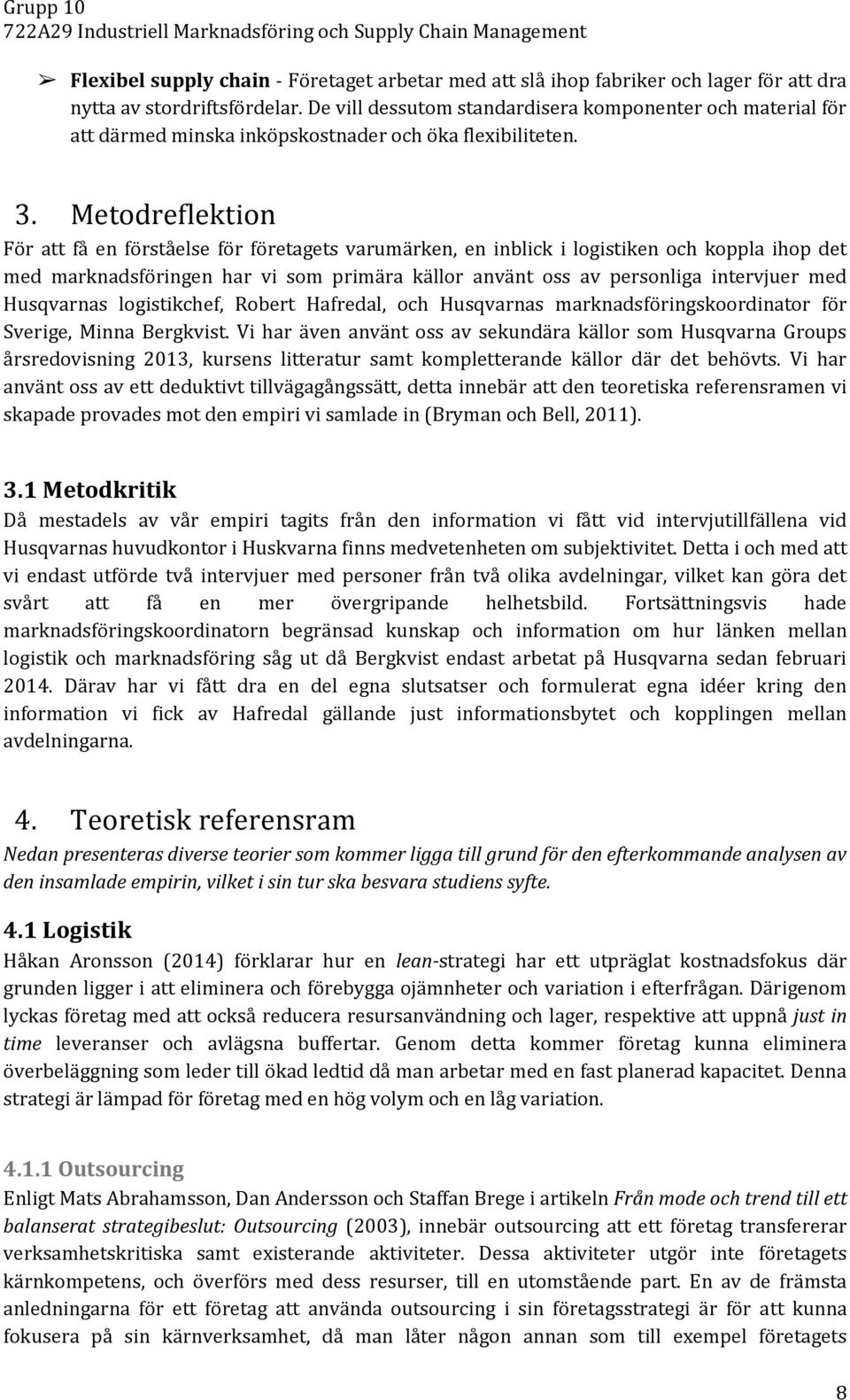 Metodreflektion För att få en förståelse för företagets varumärken, en inblick i logistiken och koppla ihop det med marknadsföringen har vi som primära källor använt oss av personliga intervjuer med