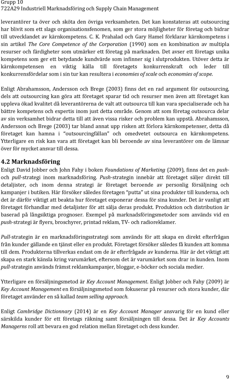 Prahalad och Gary Hamel förklarar kärnkompetens i sin artikel The Core Competence of the Corporation (1990) som en kombination av multipla resurser och färdigheter som utmärker ett företag på