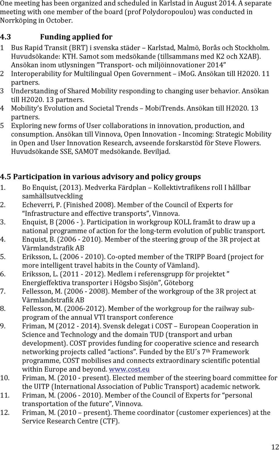 Ansökan inom utlysningen Transport- och miljöinnovationer 2014 2 Interoperability for Multilingual Open Government imog. Ansökan till H2020. 11 partners.