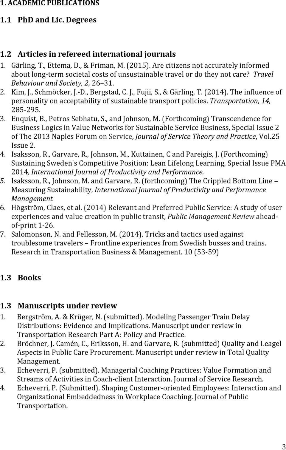 , & Gärling, T. (2014). The influence of personality on acceptability of sustainable transport policies. Transportation, 14, 285-295. 3. Enquist, B., Petros Sebhatu, S., and Johnson, M.