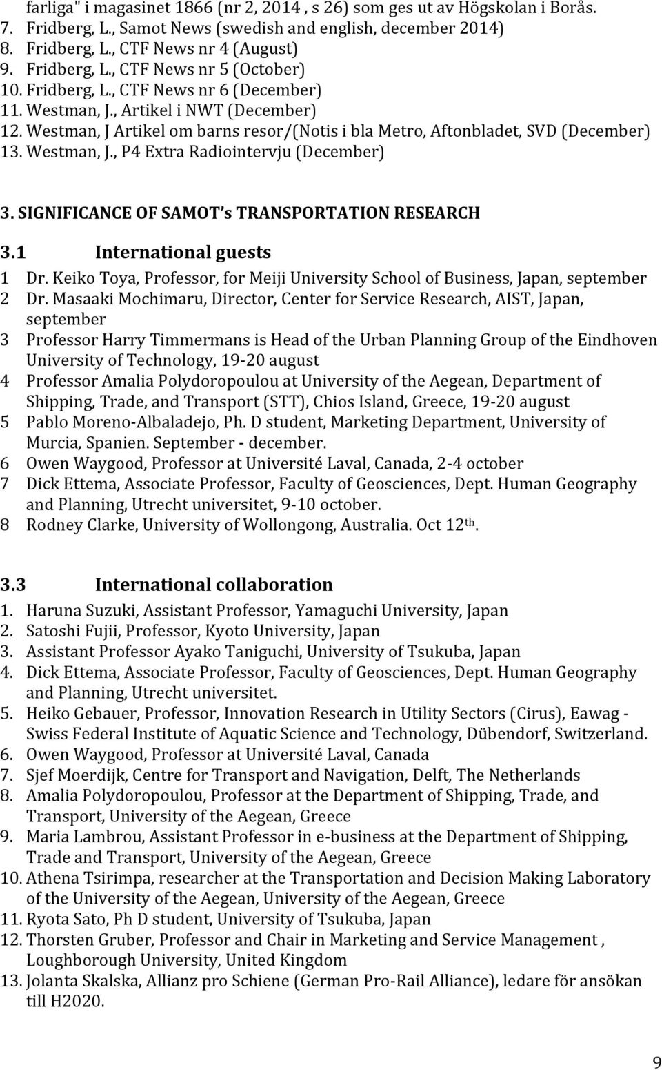 SIGNIFICANCE OF SAMOT s TRANSPORTATION RESEARCH 3.1 International guests 1 Dr. Keiko Toya, Professor, for Meiji University School of Business, Japan, september 2 Dr.