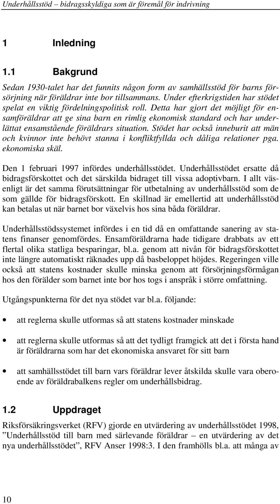 Detta har gjort det möjligt för ensamföräldrar att ge sina barn en rimlig ekonomisk standard och har underlättat ensamstående föräldrars situation.